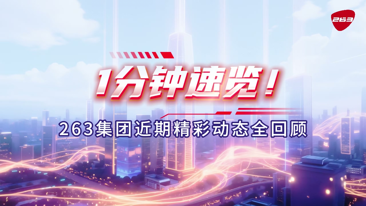 数智深耕，多维赋能，邀您一起检索263集团近期精彩动态！